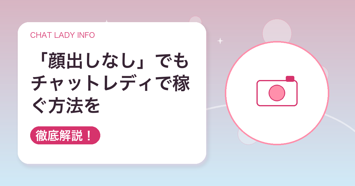「顔出しなし」でもチャットレディで稼ぐ方法を徹底解説！｜チャットレディ情報局