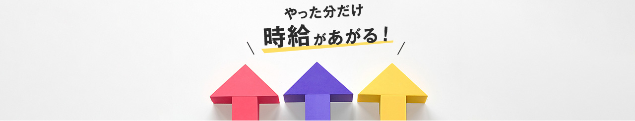 やった分だけ時給が上がる！