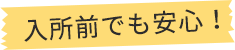 入所前でも安心!