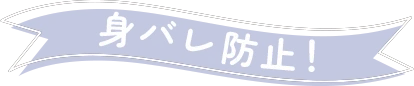 身バレ防止!