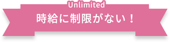 Unlimited 時給に制限がない!